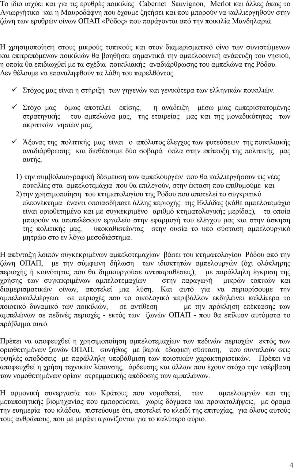 Η χρησιμοποίηση στους μικρούς τοπικούς και στον διαμερισματικό οίνο των συνιστώμενων και επιτρεπόμενων ποικιλιών θα βοηθήσει σημαντικά την αμπελοοινική ανάπτυξη του νησιού, η οποία θα επιδιωχθεί με