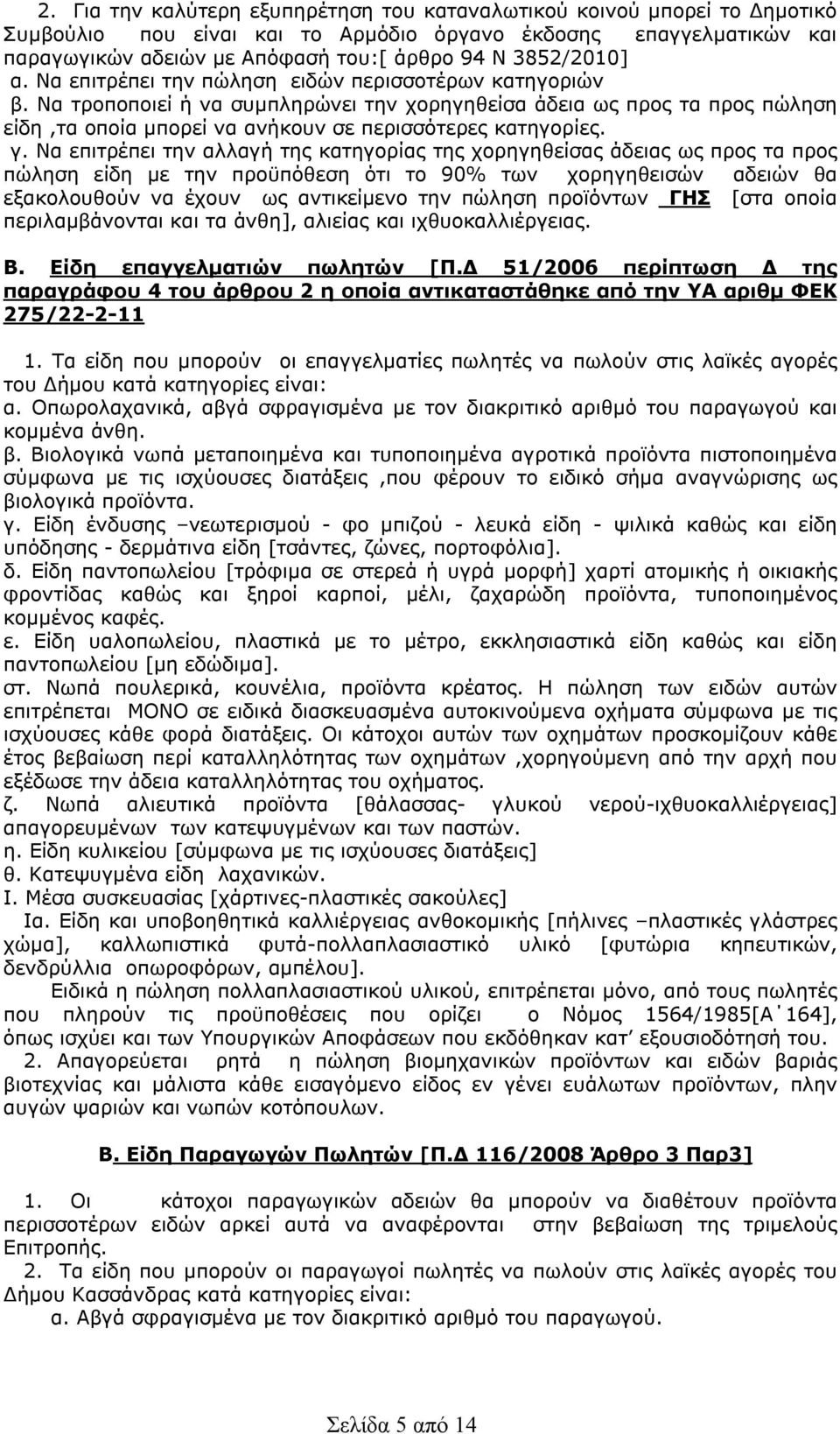 Να τροποποιεί ή να συμπληρώνει την χορηγηθείσα άδεια ως προς τα προς πώληση είδη,τα οποία μπορεί να ανήκουν σε περισσότερες κατηγορίες. γ.