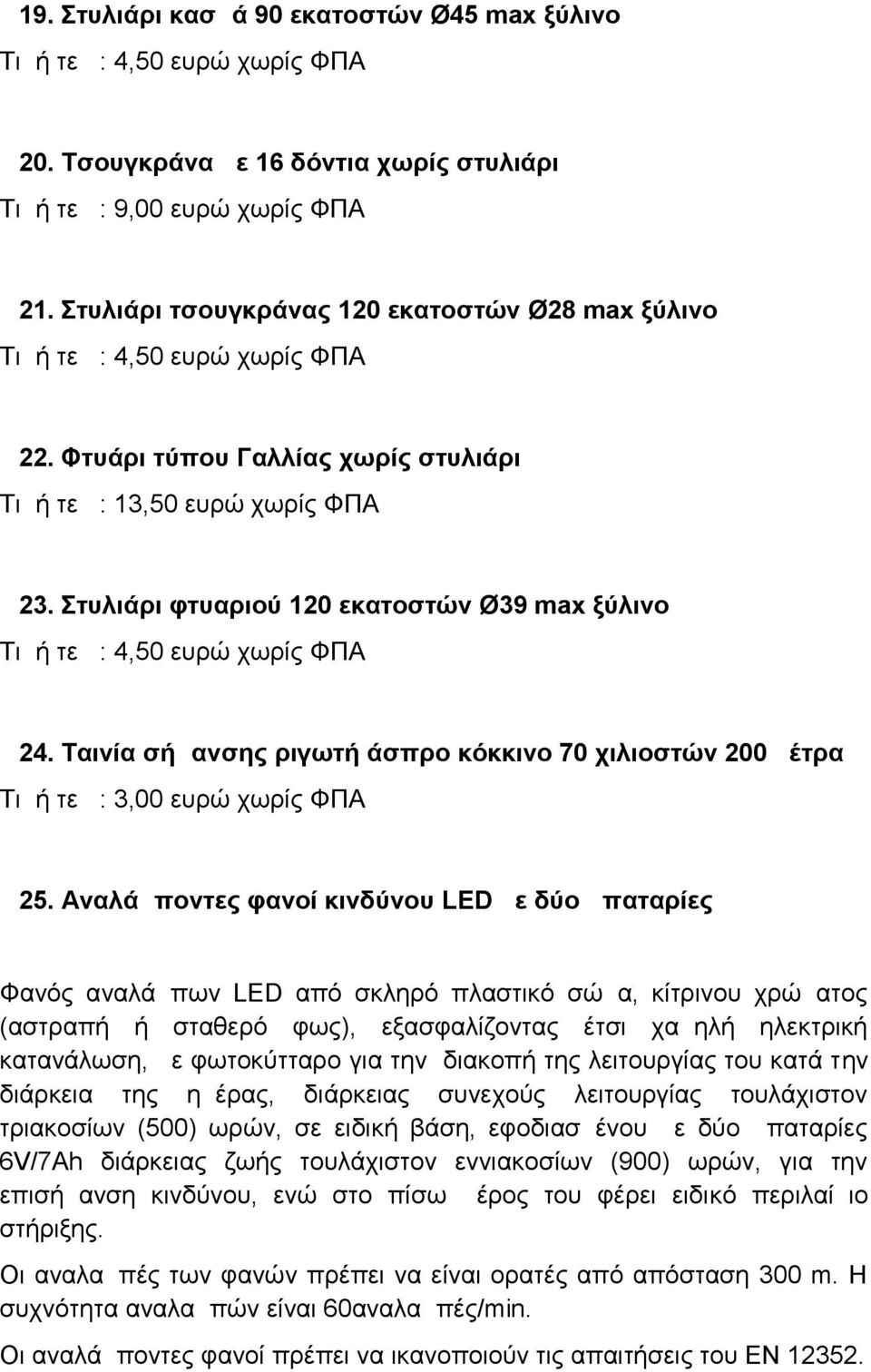 Στυλιάρι φτυαριού 120 εκατοστών Ø39 max ξύλινο Τιμή τεμ : 4,50 ευρώ χωρίς ΦΠΑ 24. Ταινία σήμανσης ριγωτή άσπρο κόκκινο 70 χιλιοστών 200 μέτρα Τιμή τεμ : 3,00 ευρώ χωρίς ΦΠΑ 25.