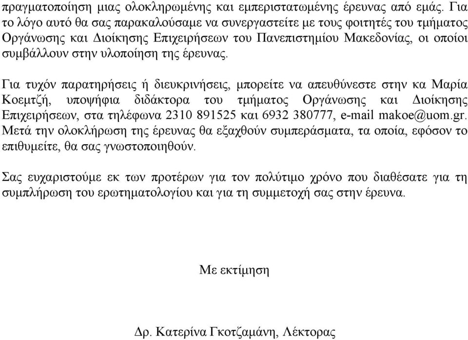 Για τυχόν παρατηρήσεις ή διευκρινήσεις, μπορείτε να απευθύνεστε στην κα Μαρία Κοεμτζή, υποψήφια διδάκτορα του τμήματος Οργάνωσης και Διοίκησης Επιχειρήσεων, στα τηλέφωνα 2310 891525 και 6932 380777,