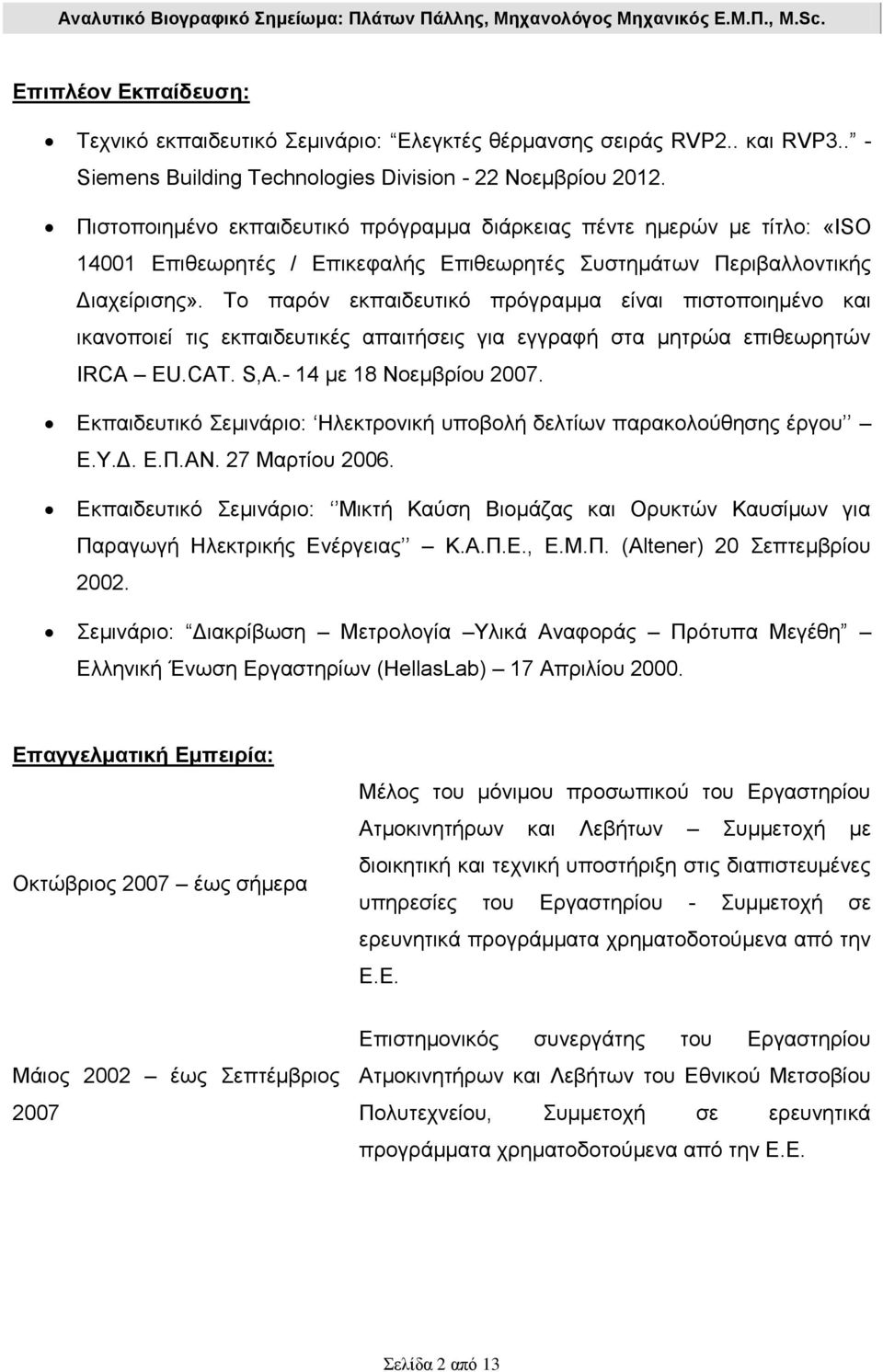 Το παρόν εκπαιδευτικό πρόγραμμα είναι πιστοποιημένο και ικανοποιεί τις εκπαιδευτικές απαιτήσεις για εγγραφή στα μητρώα επιθεωρητών IRCA EU.CAT. S,A.- 14 με 18 Νοεμβρίου 2007.