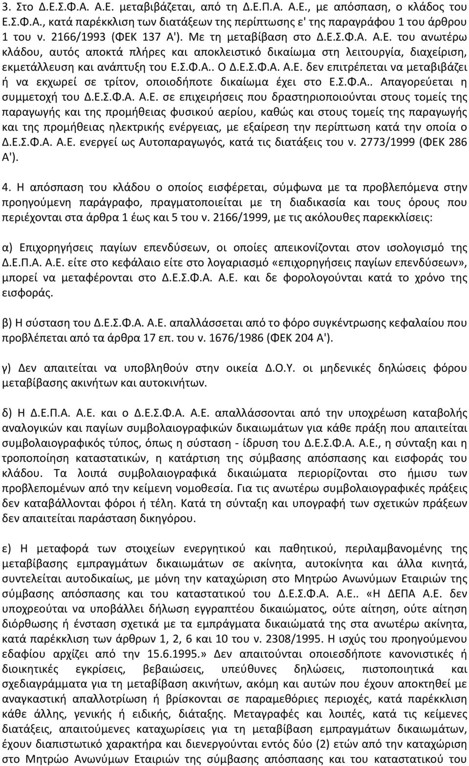 Ε.Σ.Φ.Α. Α.Ε. δεν επιτρέπεται να μεταβιβάζει ή να εκχωρεί σε τρίτον, οποιοδήποτε δικαίωμα έχει στο Ε.Σ.Φ.Α.. Απαγορεύεται η συμμετοχή του Δ.Ε.Σ.Φ.Α. Α.Ε. σε επιχειρήσεις που δραστηριοποιούνται στους