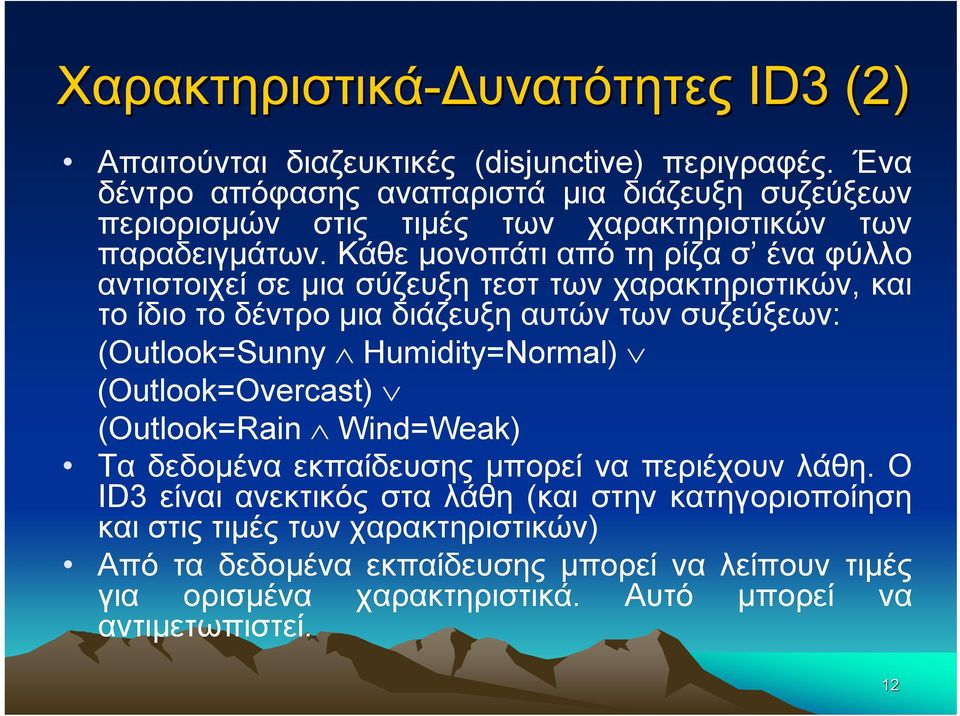 Κάθε μονοπάτι από τη ρίζα σ ένα φύλλο αντιστοιχεί σε μια σύζευξη τεστ των χαρακτηριστικών, και το ίδιο το δέντρο μια διάζευξη αυτών των συζεύξεων: (Outlook=Sunny