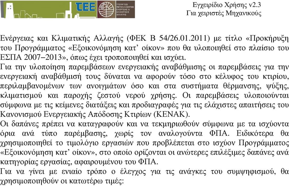 Για την υλοποίηση παρεµβάσεων ενεργειακής αναβάθµισης οι παρεµβάσεις για την ενεργειακή αναβάθµισή τους δύναται να αφορούν τόσο στο κέλυφος του κτιρίου, περιλαµβανοµένων των ανοιγµάτων όσο και στα