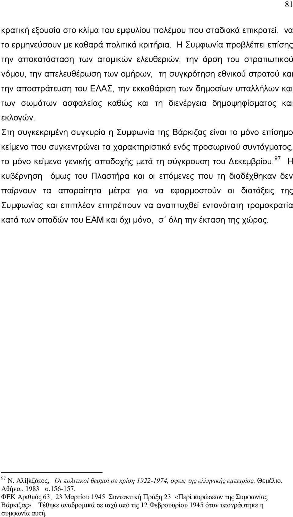 εκκαθάριση των δημοσίων υπαλλήλων και των σωμάτων ασφαλείας καθώς και τη διενέργεια δημοψηφίσματος και εκλογών.