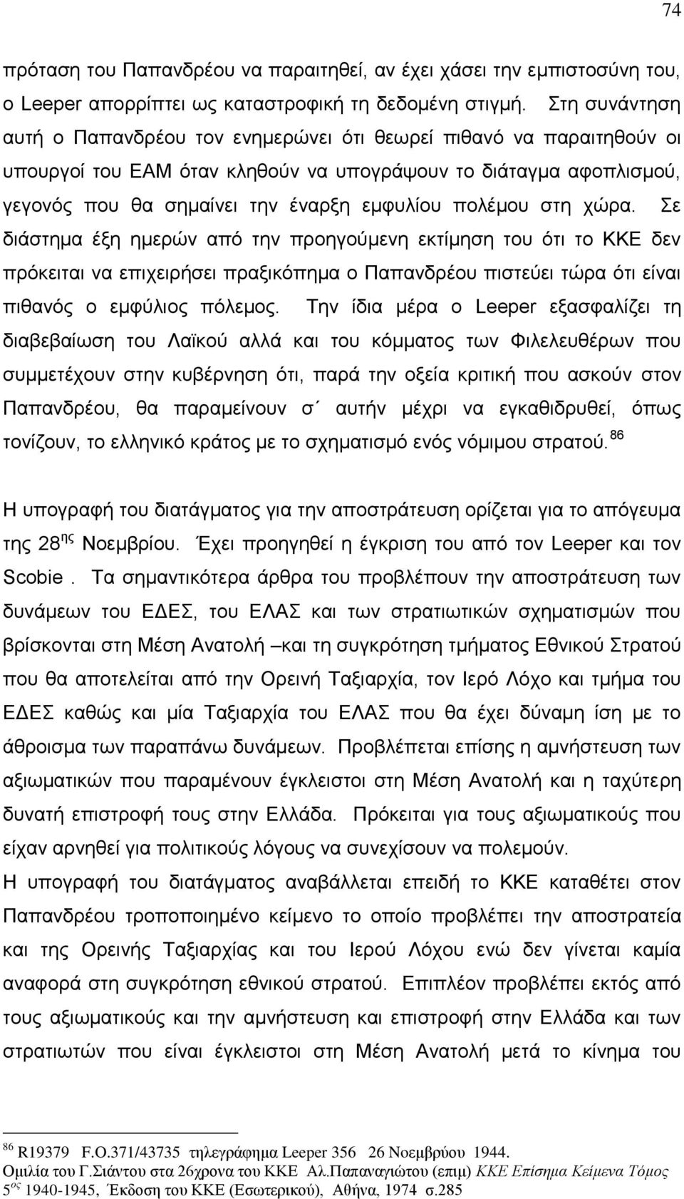 πολέμου στη χώρα. Σε διάστημα έξη ημερών από την προηγούμενη εκτίμηση του ότι το ΚΚΕ δεν πρόκειται να επιχειρήσει πραξικόπημα ο Παπανδρέου πιστεύει τώρα ότι είναι πιθανός ο εμφύλιος πόλεμος.