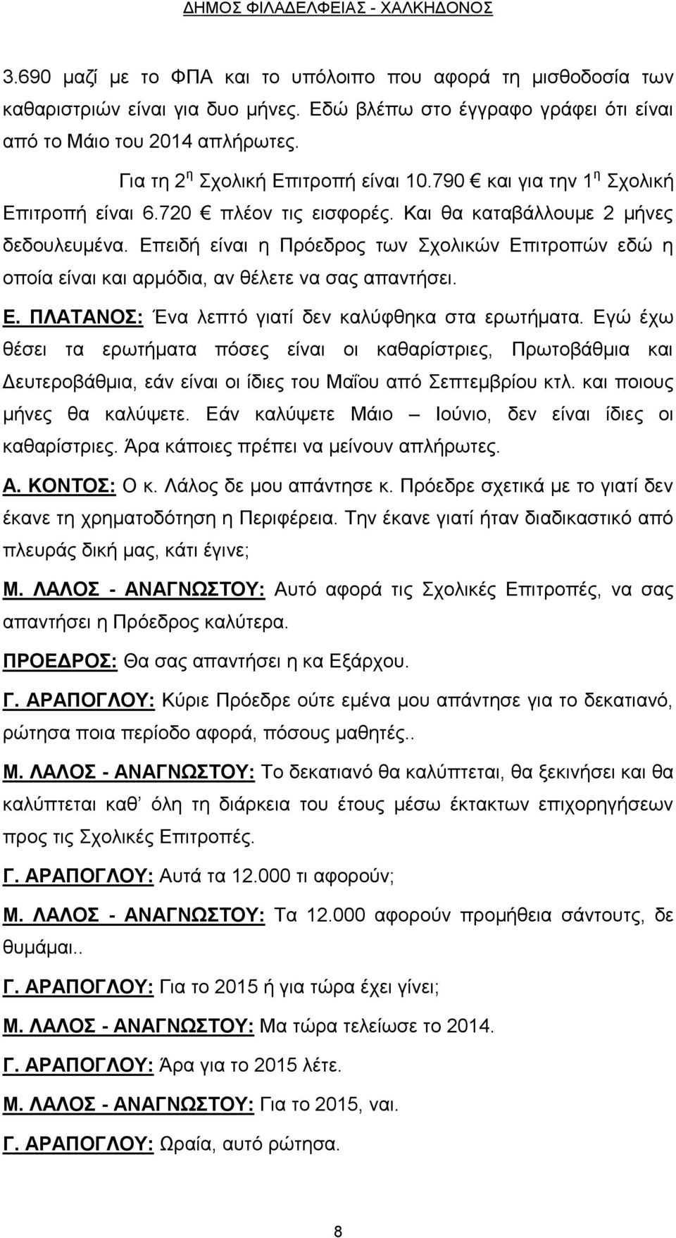 Και θα καταβάλλουμε 2 μήνες δεδουλευμένα. Επειδή είναι η Πρόεδρος των Σχολικών Επιτροπών εδώ η οποία είναι και αρμόδια, αν θέλετε να σας απαντήσει. Ε. ΠΛΑΤΑΝΟΣ: Ένα λεπτό γιατί δεν καλύφθηκα στα ερωτήματα.