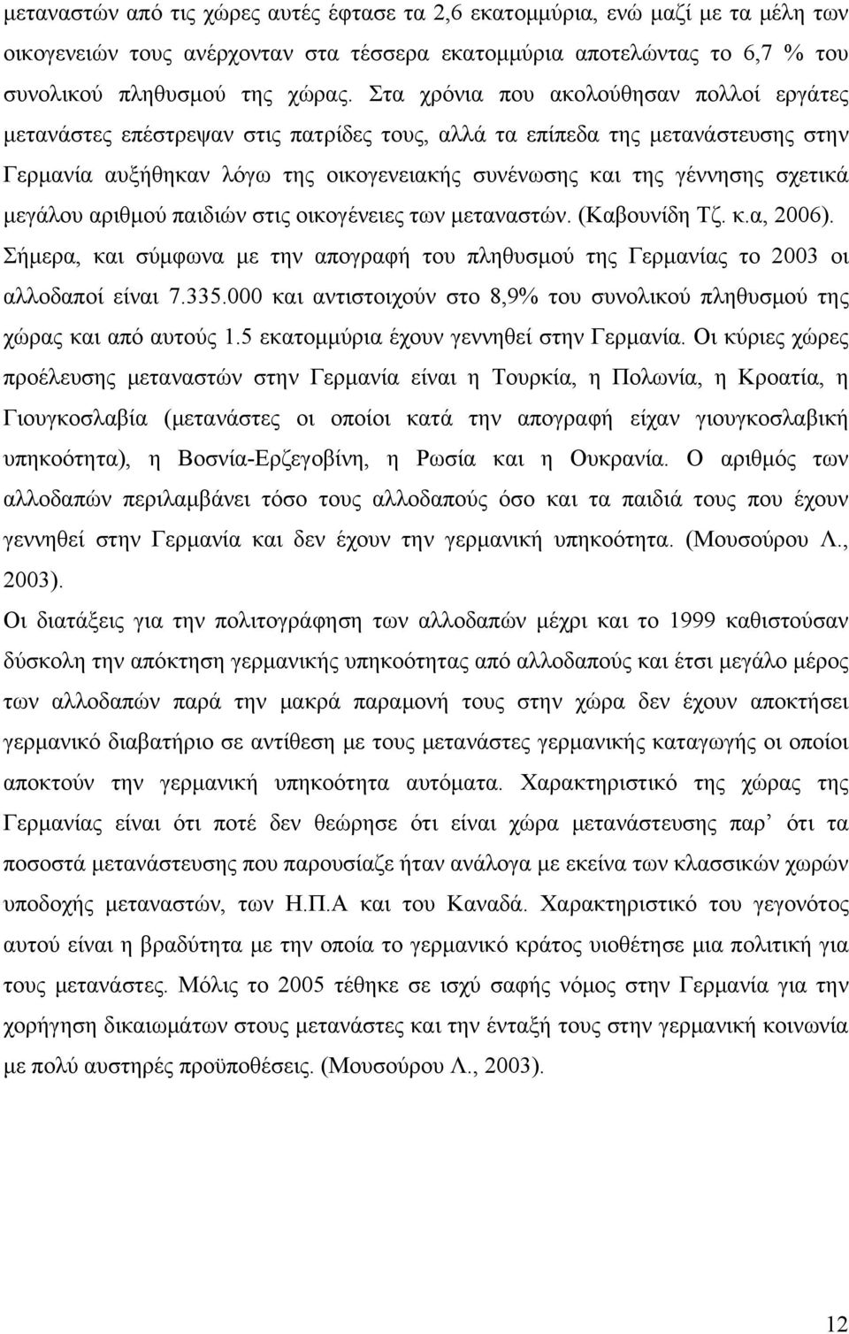 μεγάλου αριθμού παιδιών στις οικογένειες των μεταναστών. (Καβουνίδη Τζ. κ.α, 2006). Σήμερα, και σύμφωνα με την απογραφή του πληθυσμού της Γερμανίας το 2003 οι αλλοδαποί είναι 7.335.