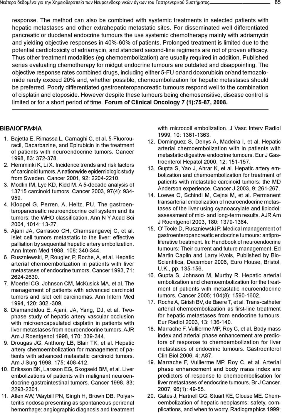 For disseminated well differentiated pancreatic or duodenal endocrine tumours the use systemic chemotherapy mainly with adriamycin and yielding objective responses in 40%-60% of patients.