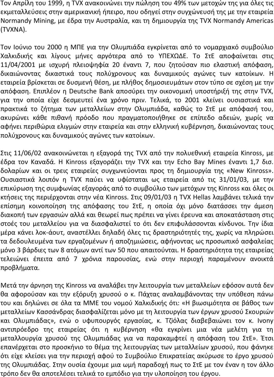 Τον Ιούνιο του 2000 η ΜΠΕ για την Ολυμπιάδα εγκρίνεται από το νομαρχιακό συμβούλιο Χαλκιδικής και λίγους μήνες αργότερα από το ΥΠΕΧΩΔΕ.