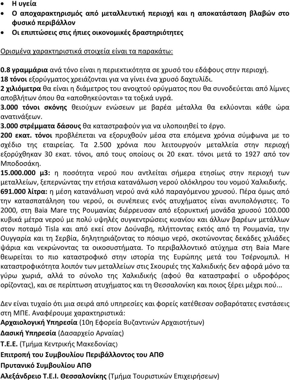 2 χιλιόμετρα θα είναι η διάμετρος του ανοιχτού ορύγματος που θα συνοδεύεται από λίμνες αποβλήτων όπου θα «αποθηκεύονται» τα τοξικά υγρά. 3.