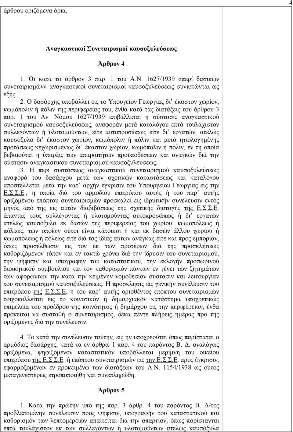 Ο δασάρχης υποβάλλει εις το Υπουγείον Γεωργίας δι έκαστον χωρίον, κωμόπολιν ή πόλιν της περιφερείας του, ένθα κατά τας διατάξεις του άρθρου 3 παρ. 1 του Αν.