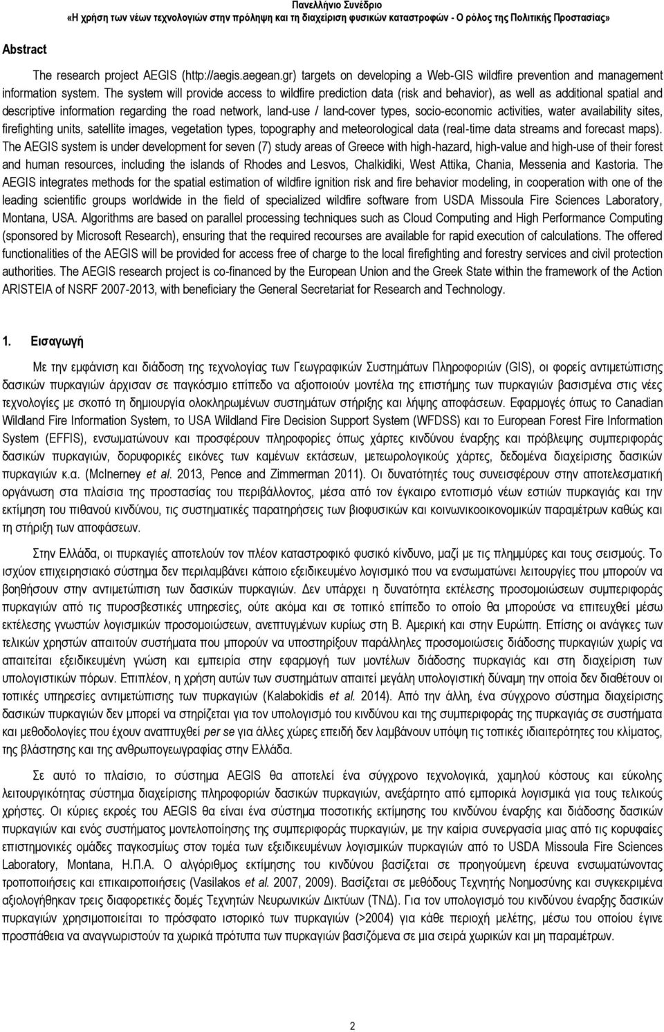 socio-econoic activities, water availability sites, firefighting units, satellite iages, vegetation types, topography and eteorological data (real-tie data streas and forecast aps).