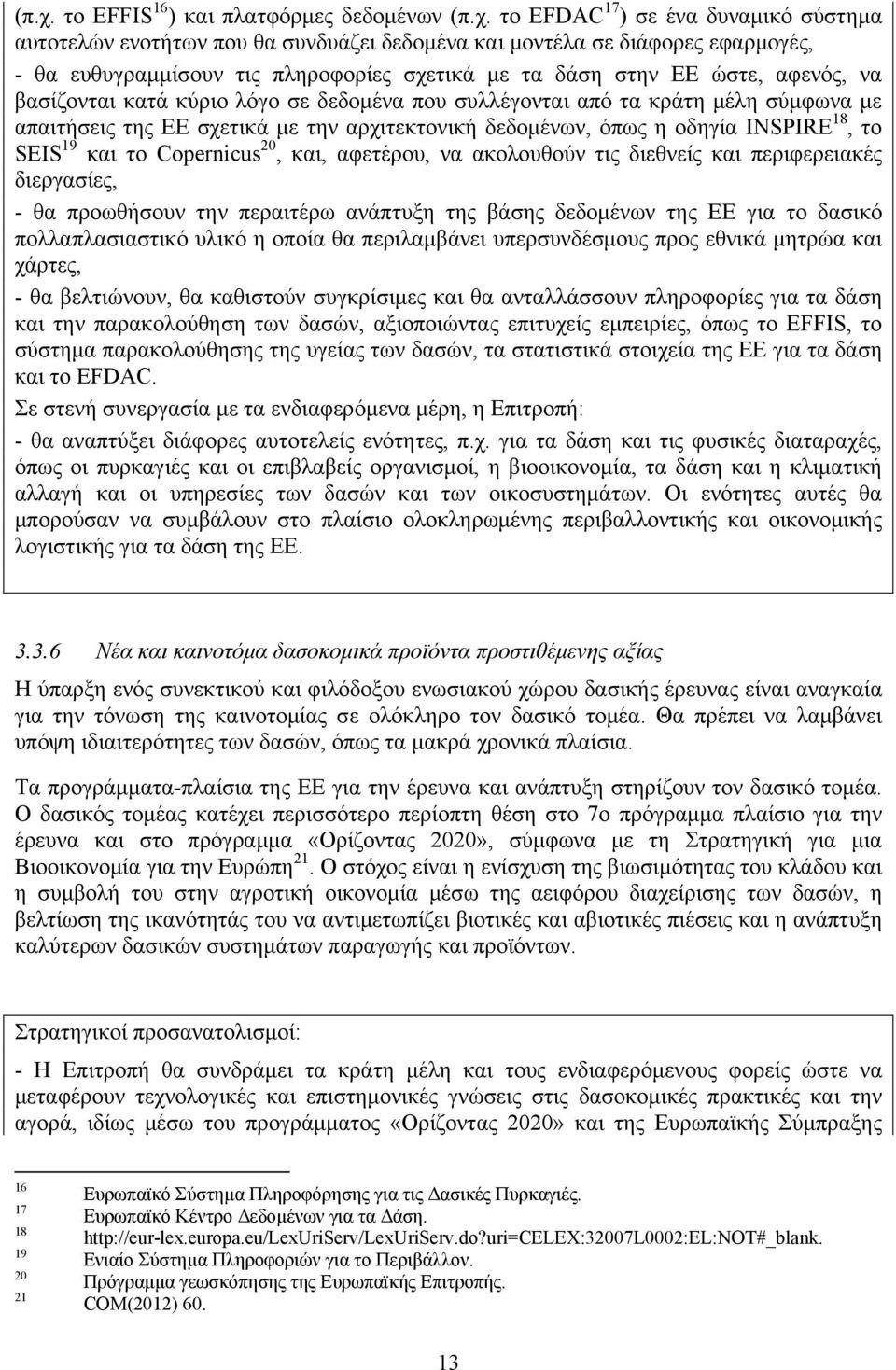 όπως η οδηγία INSPIRE 18, το SEIS 19 και το Copernicus 20, και, αφετέρου, να ακολουθούν τις διεθνείς και περιφερειακές διεργασίες, - θα προωθήσουν την περαιτέρω ανάπτυξη της βάσης δεδομένων της ΕΕ