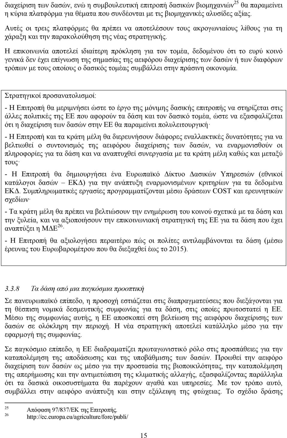 Η επικοινωνία αποτελεί ιδιαίτερη πρόκληση για τον τομέα, δεδομένου ότι το ευρύ κοινό γενικά δεν έχει επίγνωση της σημασίας της αειφόρου διαχείρισης των δασών ή των διαφόρων τρόπων με τους οποίους ο