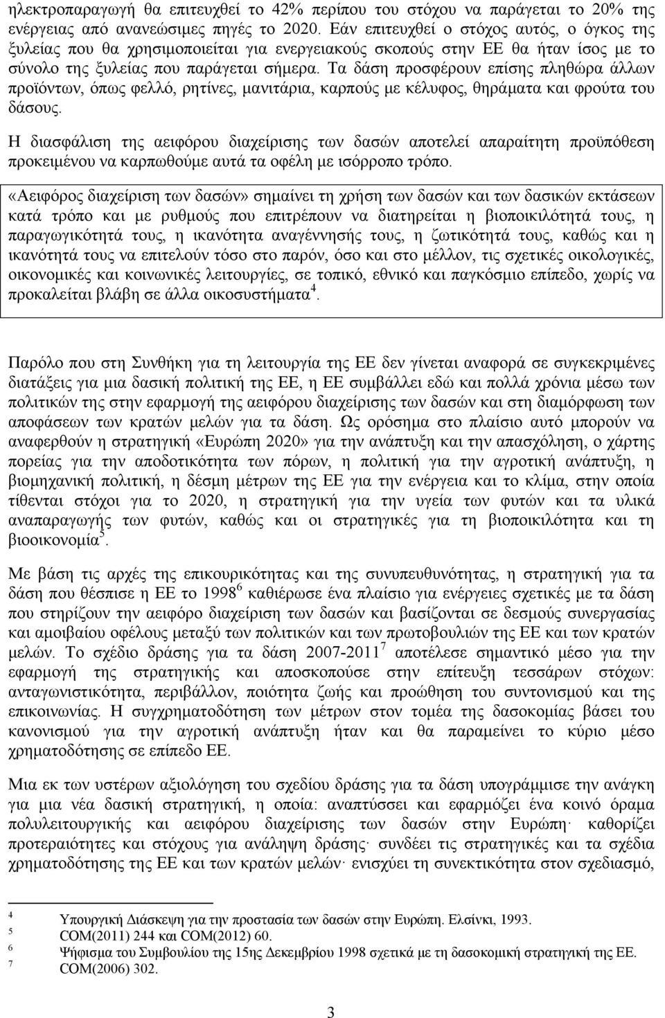 Τα δάση προσφέρουν επίσης πληθώρα άλλων προϊόντων, όπως φελλό, ρητίνες, μανιτάρια, καρπούς με κέλυφος, θηράματα και φρούτα του δάσους.