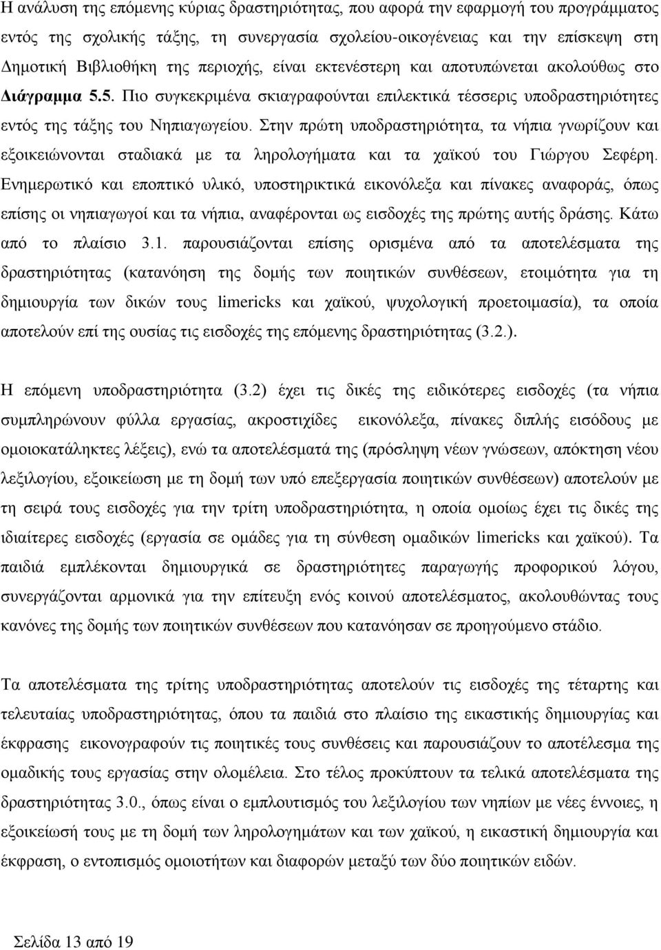 Στην πρώτη υποδραστηριότητα, τα νήπια γνωρίζουν και εξοικειώνονται σταδιακά με τα ληρολογήματα και τα χαϊκού του Γιώργου Σεφέρη.