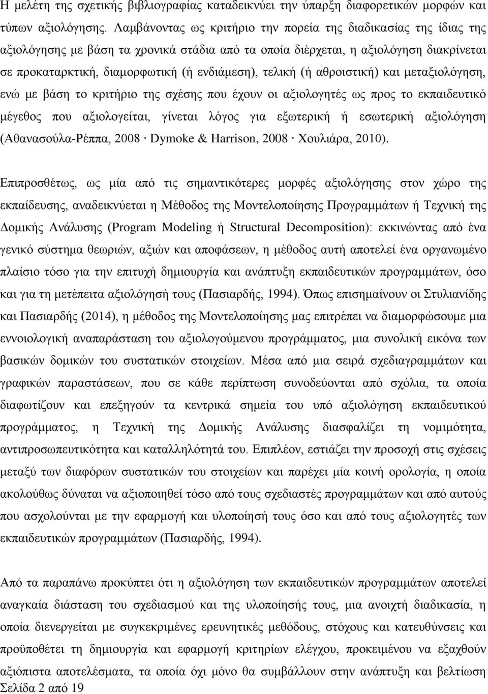 τελική (ή αθροιστική) και μεταξιολόγηση, ενώ με βάση το κριτήριο της σχέσης που έχουν οι αξιολογητές ως προς το εκπαιδευτικό μέγεθος που αξιολογείται, γίνεται λόγος για εξωτερική ή εσωτερική