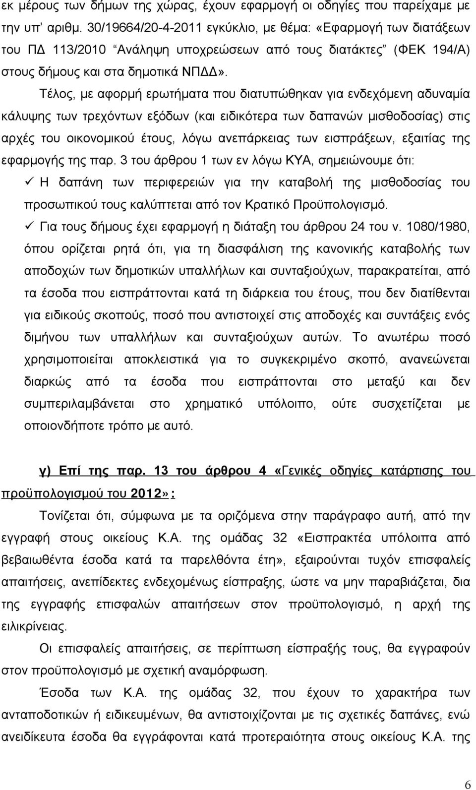 Τέλος, με αφορμή ερωτήματα που διατυπώθηκαν για ενδεχόμενη αδυναμία κάλυψης των τρεχόντων εξόδων (και ειδικότερα των δαπανών μισθοδοσίας) στις αρχές του οικονομικού έτους, λόγω ανεπάρκειας των