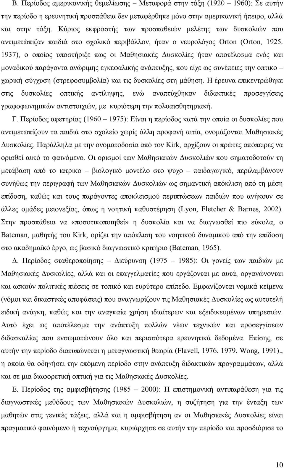 1937), ο οποίος υποστήριξε πως οι Μαθησιακές Δυσκολίες ήταν αποτέλεσμα ενός και μοναδικού παράγοντα ανώριμης εγκεφαλικής ανάπτυξης, που είχε ως συνέπειες την οπτικο χωρική σύγχυση (στρεφοσυμβολία)