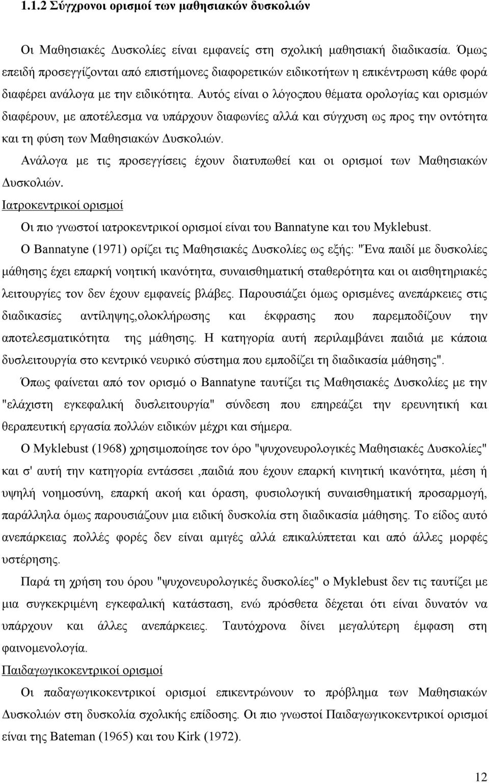 Αυτός είναι ο λόγοςπου θέματα ορολογίας και ορισμών διαφέρουν, με αποτέλεσμα να υπάρχουν διαφωνίες αλλά και σύγχυση ως προς την οντότητα και τη φύση των Μαθησιακών Δυσκολιών.