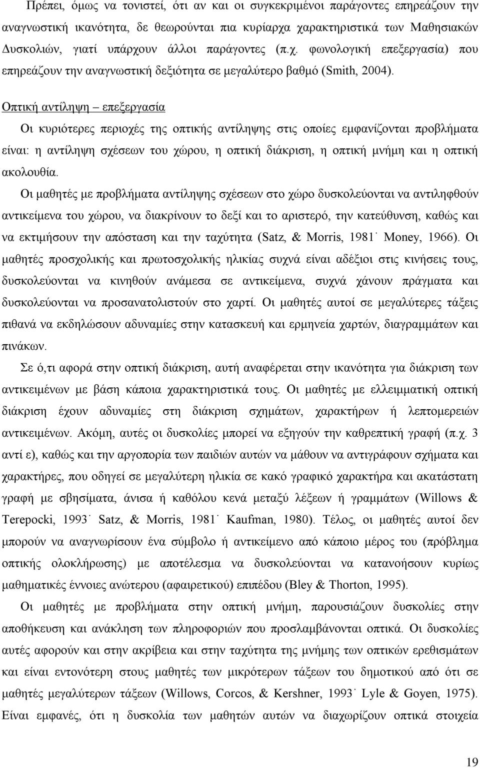 Οπτική αντίληψη επεξεργασία Οι κυριότερες περιοχές της οπτικής αντίληψης στις οποίες εμφανίζονται προβλήματα είναι: η αντίληψη σχέσεων του χώρου, η οπτική διάκριση, η οπτική μνήμη και η οπτική