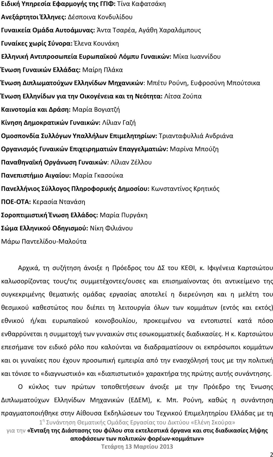 Οικογένεια και τη Νεότητα: Λίτσα Ζούπα Καινοτομία και Δράση: Μαρία Βογιατζή Κίνηση Δημοκρατικών Γυναικών: Λίλιαν Γαζή Ομοσπονδία Συλλόγων Υπαλλήλων Επιμελητηρίων: Τριανταφυλλιά Ανδριάνα Οργανισμός