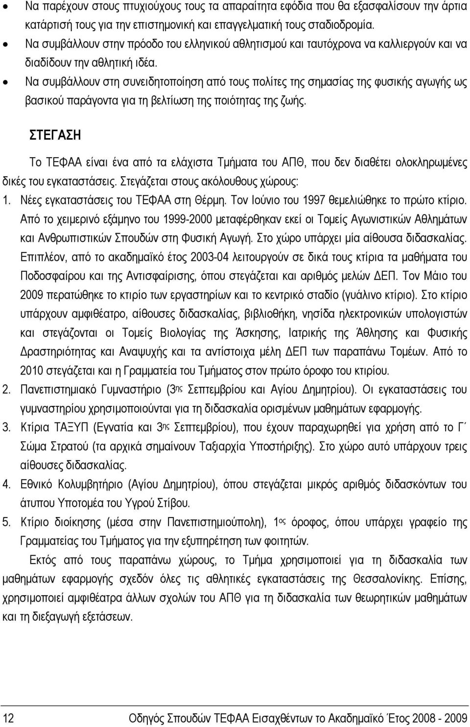 Να συμβάλλουν στη συνειδητοποίηση από τους πολίτες της σημασίας της φυσικής αγωγής ως βασικού παράγοντα για τη βελτίωση της ποιότητας της ζωής.