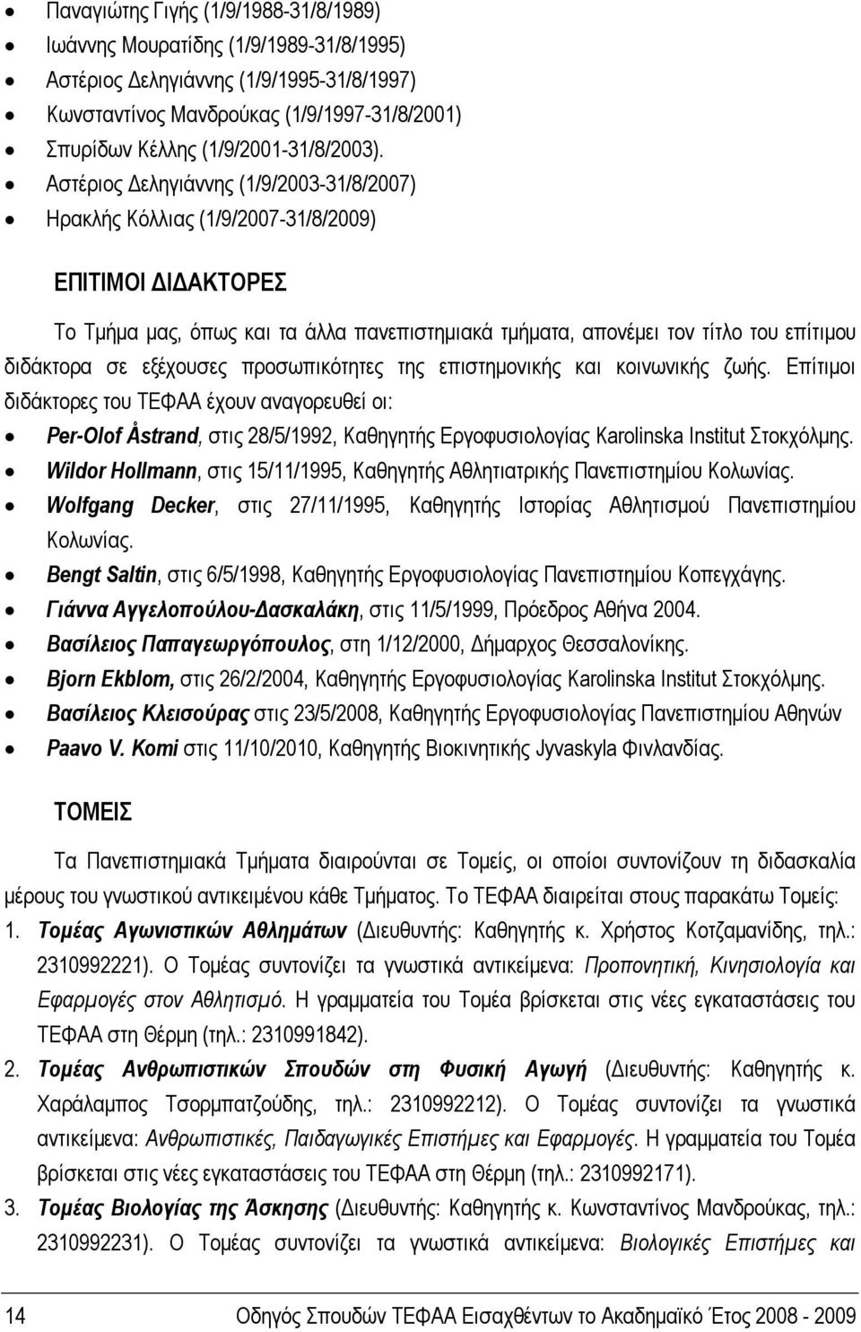 Αστέριος Δεληγιάννης (1/9/2003-31/8/2007) Ηρακλής Κόλλιας (1/9/2007-31/8/2009) ΕΠΙΤΙΜΟΙ ΔΙΔΑΚΤΟΡΕΣ Το Τμήμα μας, όπως και τα άλλα πανεπιστημιακά τμήματα, απονέμει τον τίτλο του επίτιμου διδάκτορα σε