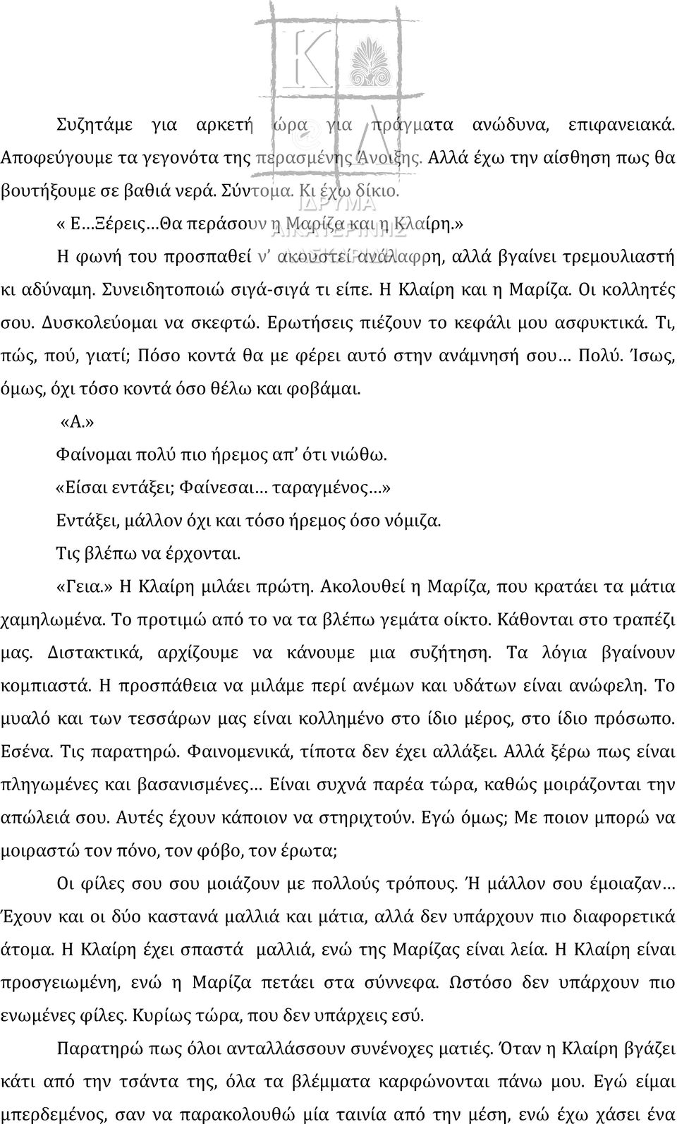 Δυσκολεύομαι να σκεφτώ. Ερωτήσεις πιέζουν το κεφάλι μου ασφυκτικά. Τι, πώς, πού, γιατί; Πόσο κοντά θα με φέρει αυτό στην ανάμνησή σου Πολύ. Ίσως, όμως, όχι τόσο κοντά όσο θέλω και φοβάμαι. «Α.