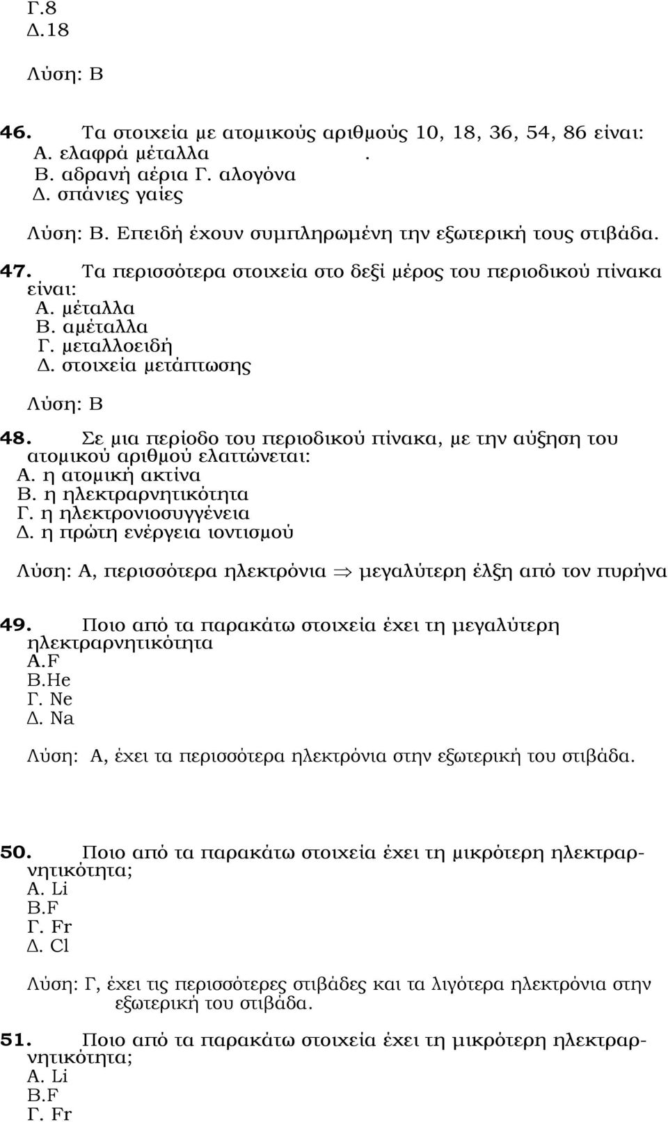 Σε µια περίοδο του περιοδικού πίνακα, µε την αύξηση του ατοµικού αριθµού ελαττώνεται: Α. η ατοµική ακτίνα Β. η ηλεκτραρνητικότητα Γ. η ηλεκτρονιοσυγγένεια Δ.