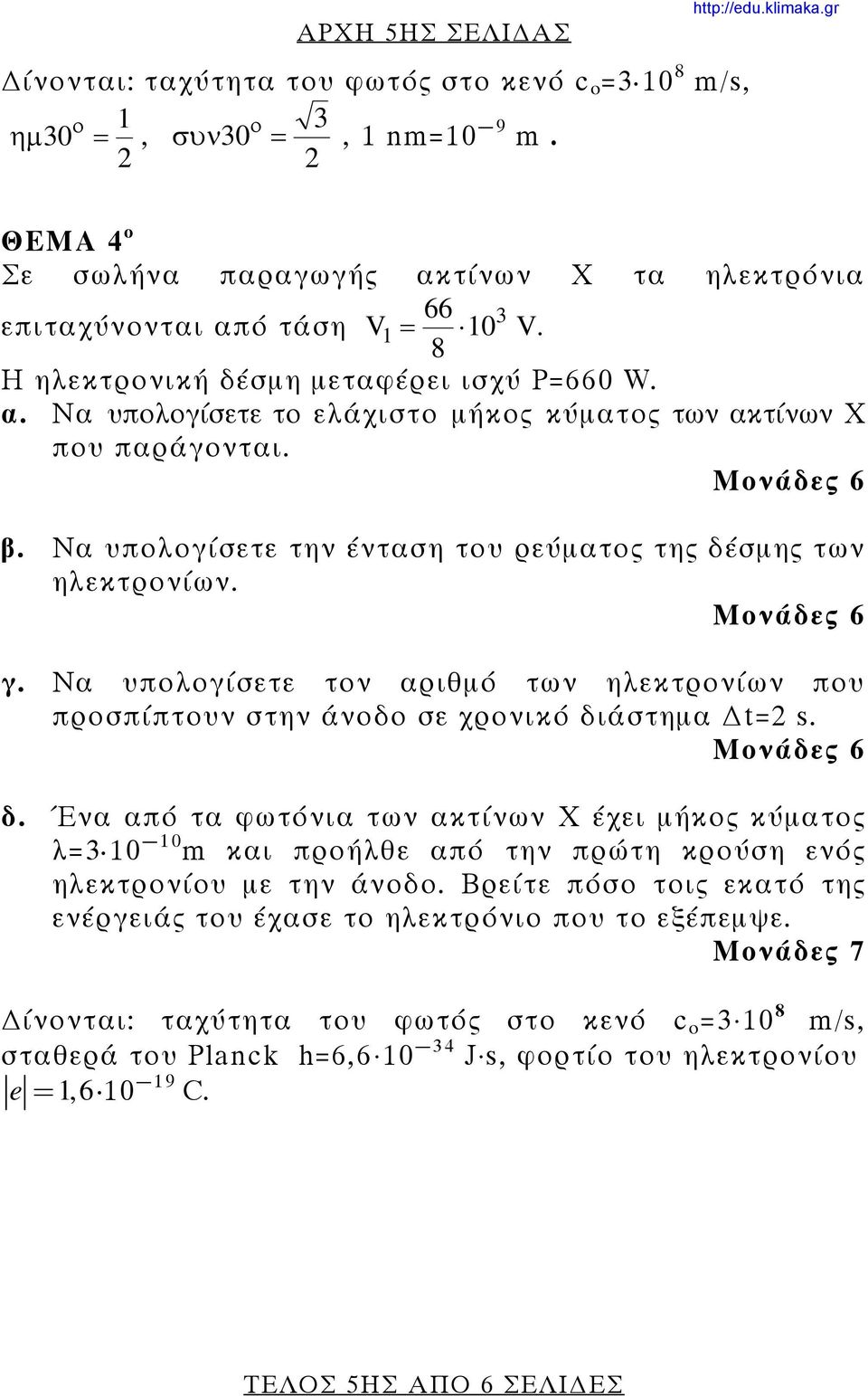 β. Να υπολογίσετε την ένταση του ρεύματος της δέσμης των ηλεκτρονίων. γ. Να υπολογίσετε τον αριθμό των ηλεκτρονίων που προσπίπτουν στην άνοδο σε χρονικό διάστημα t=2 s. δ. Ένα από τα φωτόνια των ακτίνων Χ έχει μήκος κύματος λ=3 10 10 m και προήλθε από την πρώτη κρούση ενός ηλεκτρονίου με την άνοδο.