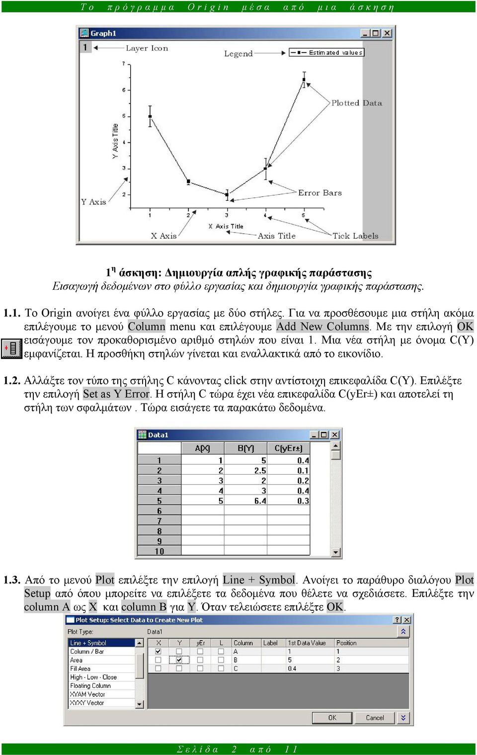 Μια νέα στήλη με όνομα C(Y) εμφανίζεται. Η προσθήκη στηλών γίνεται και εναλλακτικά από το εικονίδιο. 1.2. Αλλάξτε τον τύπο της στήλης C κάνοντας click στην αντίστοιχη επικεφαλίδα C(Y).