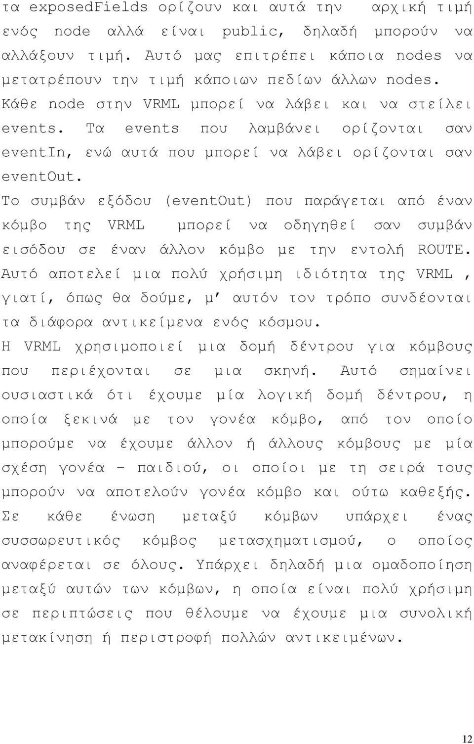 Το συµβάν εξόδου (eventout) που παράγεται από έναν κόµβο της VRML µπορεί να οδηγηθεί σαν συµβάν εισόδου σε έναν άλλον κόµβο µε την εντολή ROUTE.