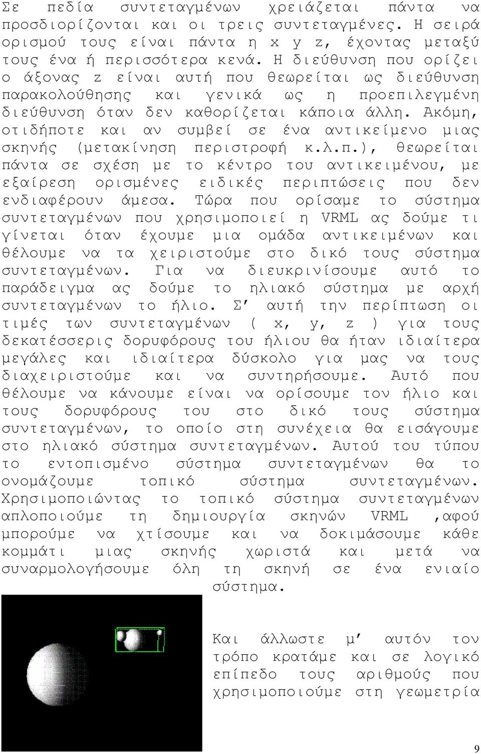 Ακόµη, οτιδήποτε και αν συµβεί σε ένα αντικείµενο µιας σκηνής (µετακίνηση περιστροφή κ.λ.π.), θεωρείται πάντα σε σχέση µε το κέντρο του αντικειµένου, µε εξαίρεση ορισµένες ειδικές περιπτώσεις που δεν ενδιαφέρουν άµεσα.