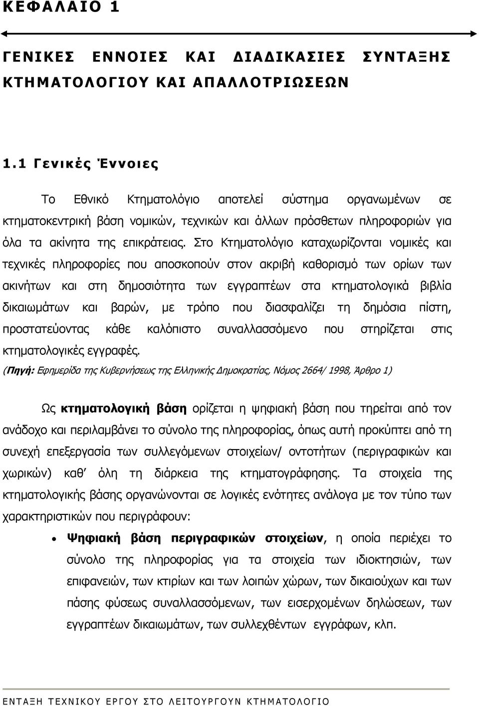 Στο Κτηματολόγιο καταχωρίζονται νομικές και τεχνικές πληροφορίες που αποσκοπούν στον ακριβή καθορισμό των ορίων των ακινήτων και στη δημοσιότητα των εγγραπτέων στα κτηματολογικά βιβλία δικαιωμάτων