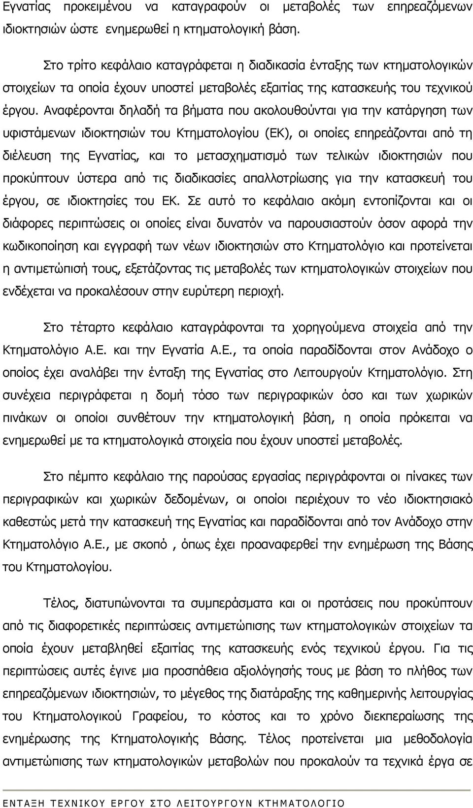 Αναφέρονται δηλαδή τα βήματα που ακολουθούνται για την κατάργηση των υφιστάμενων ιδιοκτησιών του Κτηματολογίου (ΕΚ), οι οποίες επηρεάζονται από τη διέλευση της Εγνατίας, και το μετασχηματισμό των