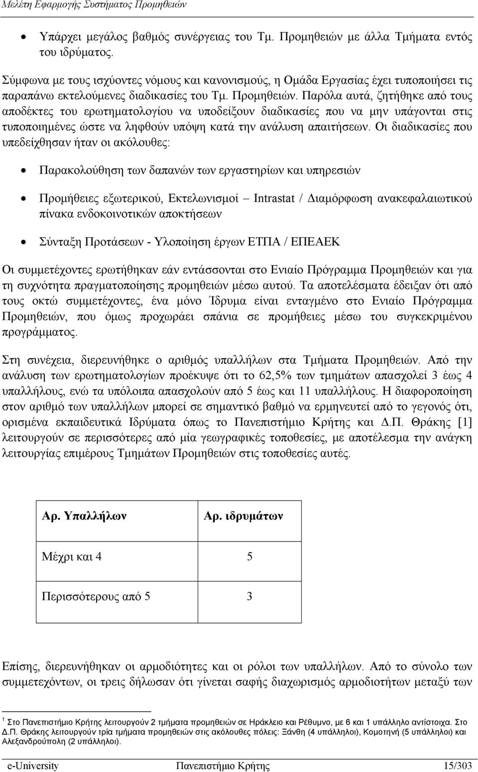 Παρόλα αυτά, ζητήθηκε από τους αποδέκτες του ερωτηματολογίου να υποδείξουν διαδικασίες που να μην υπάγονται στις τυποποιημένες ώστε να ληφθούν υπόψη κατά την ανάλυση απαιτήσεων.