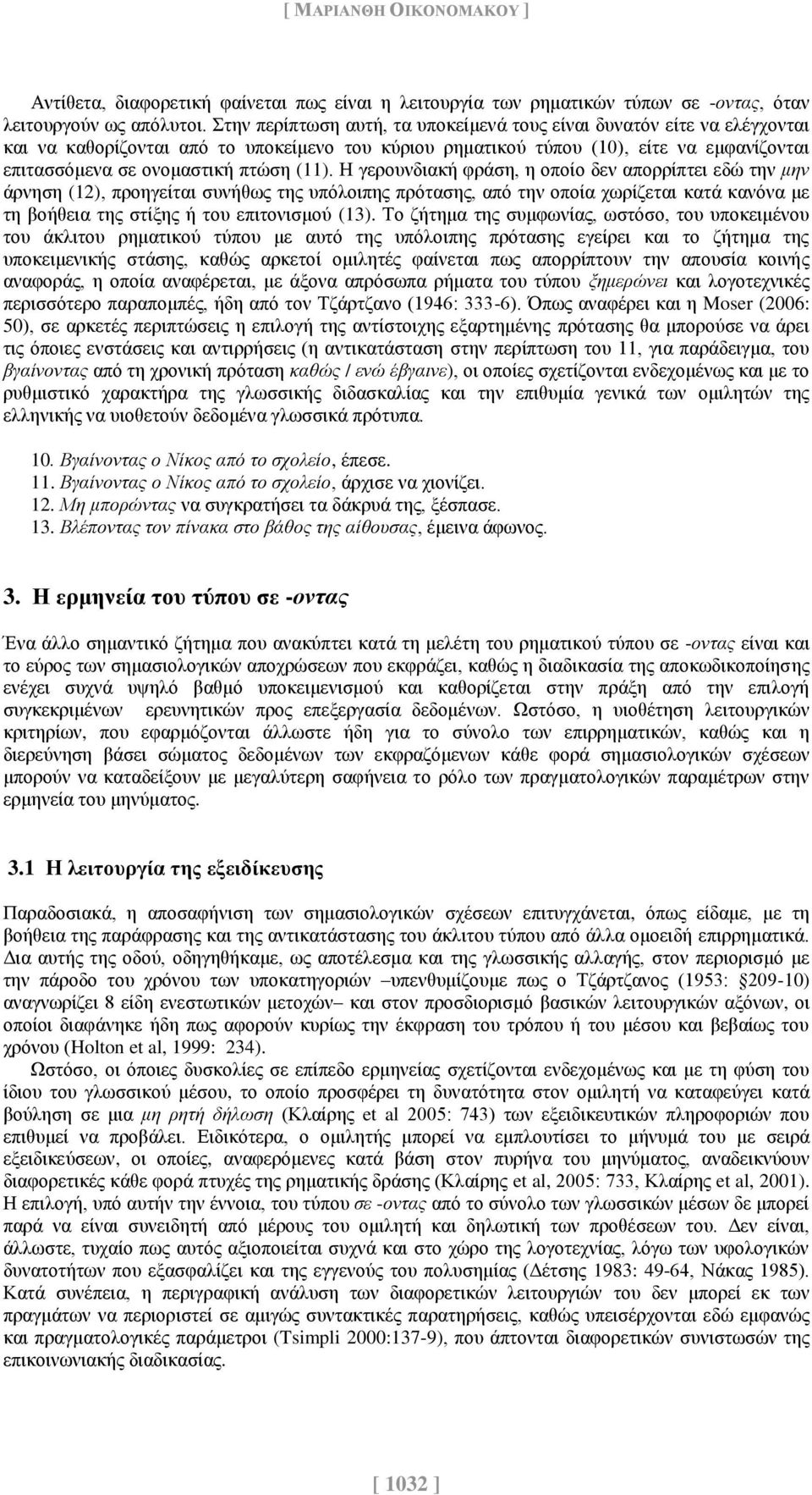 (11). Η γερουνδιακή φράση, η οποίο δεν απορρίπτει εδώ την μην άρνηση (12), προηγείται συνήθως της υπόλοιπης πρότασης, από την οποία χωρίζεται κατά κανόνα με τη βοήθεια της στίξης ή του επιτονισμού