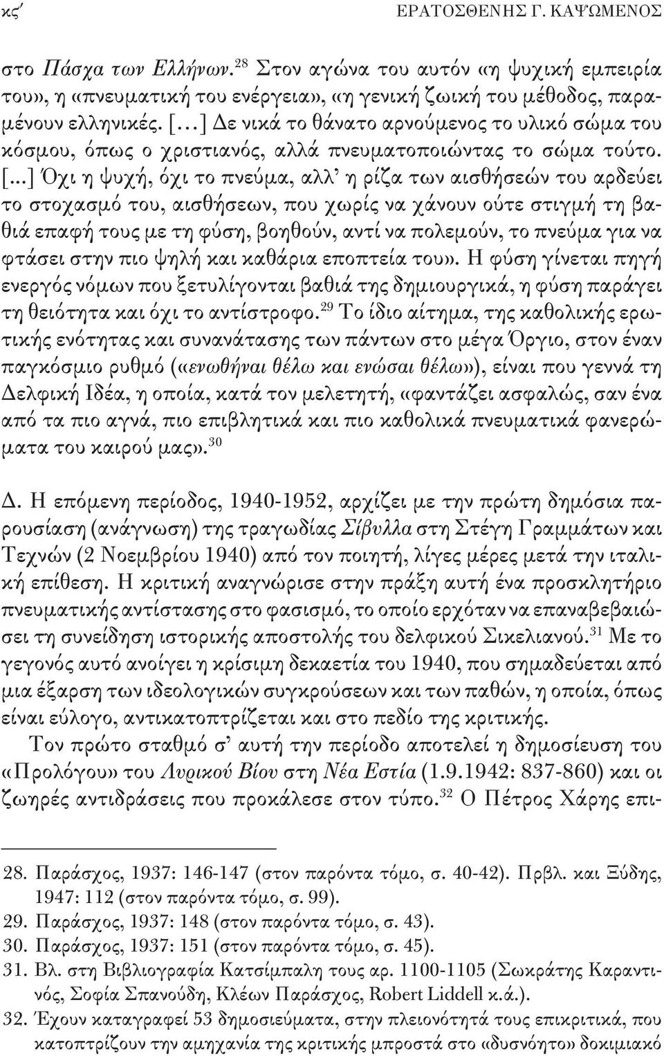 ..] Όχι η ψυχή, όχι το πνεύμα, αλλ η ρίζα των αισθήσεών του αρδεύει το στοχασμό του, αισθήσεων, που χωρίς να χάνουν ούτε στιγμή τη βαθιά επαφή τους με τη φύση, βοηθούν, αντί να πολεμούν, το πνεύμα