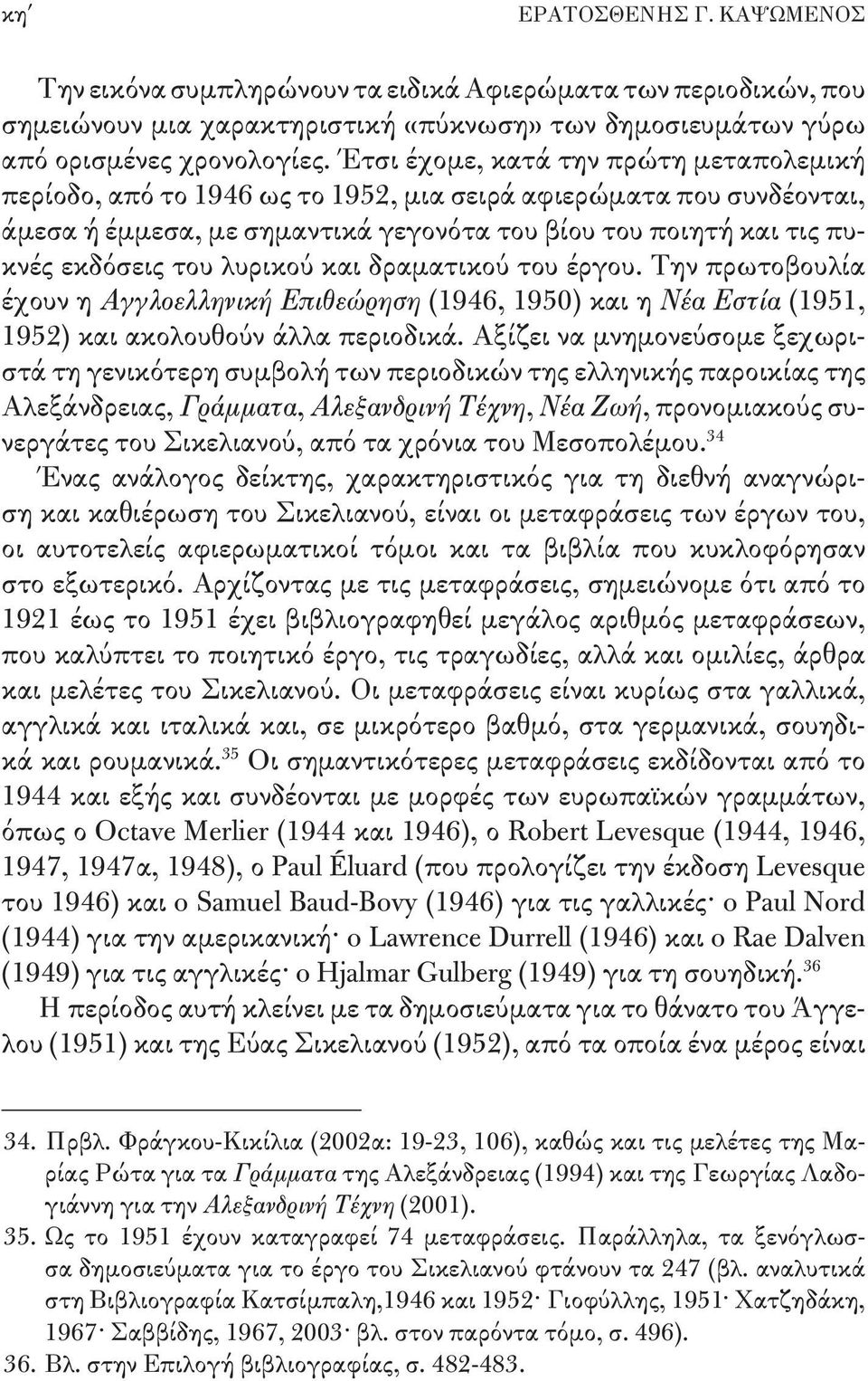 λυρικού και δραματικού του έργου. Την πρωτοβουλία έχουν η Αγγλοελληνική Επιθεώρηση (1946, 1950) και η Νέα Εστία (1951, 1952) και ακολουθούν άλλα περιοδικά.