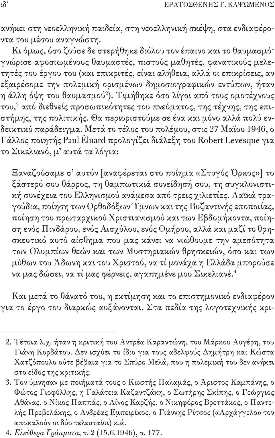 επικρίσεις, αν εξαιρέσομε την πολεμική ορισμένων δημοσιογραφικών εντύπων, ήταν η άλλη όψη του θαυμασμού 2 ).