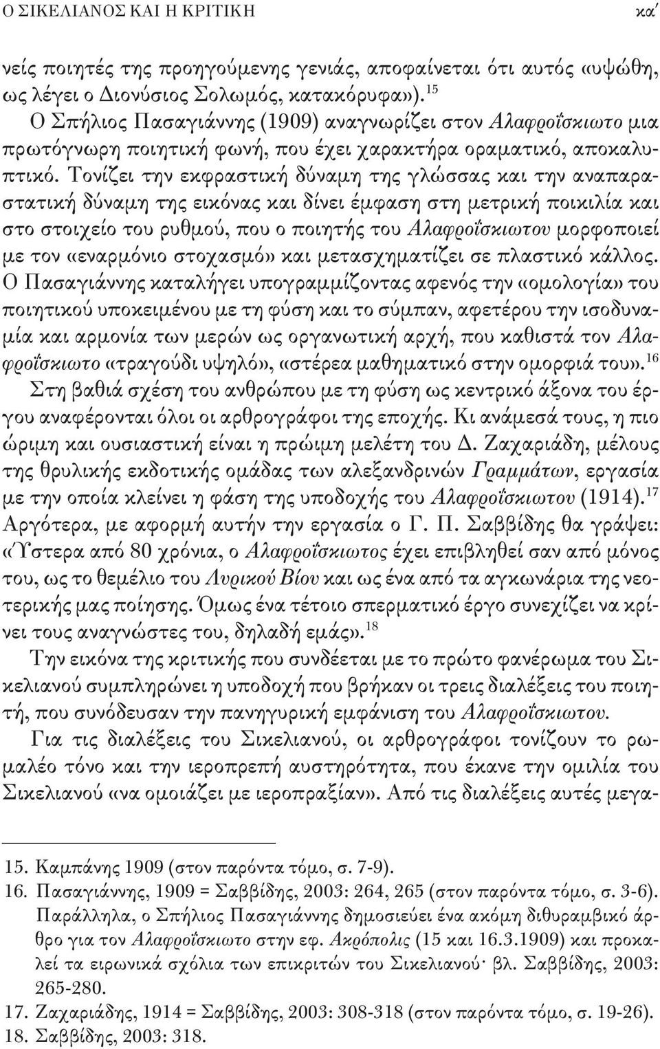 Τονίζει την εκφραστική δύναμη της γλώσσας και την αναπαραστατική δύναμη της εικόνας και δίνει έμφαση στη μετρική ποικιλία και στο στοιχείο του ρυθμού, που ο ποιητής του Αλαφροΐσκιωτου μορφοποιεί με