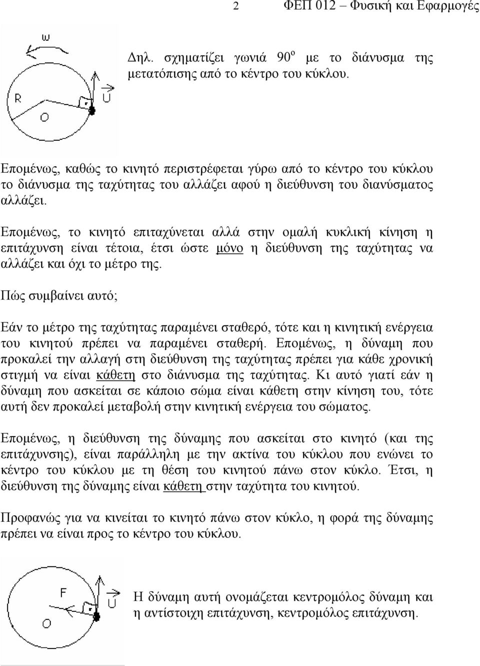 Επομένως, το κινητό επιταχύνεται αλλά στην ομαλή κυκλική κίνηση η επιτάχυνση είναι τέτοια, έτσι ώστε μόνο η διεύθυνση της ταχύτητας να αλλάζει και όχι το μέτρο της.