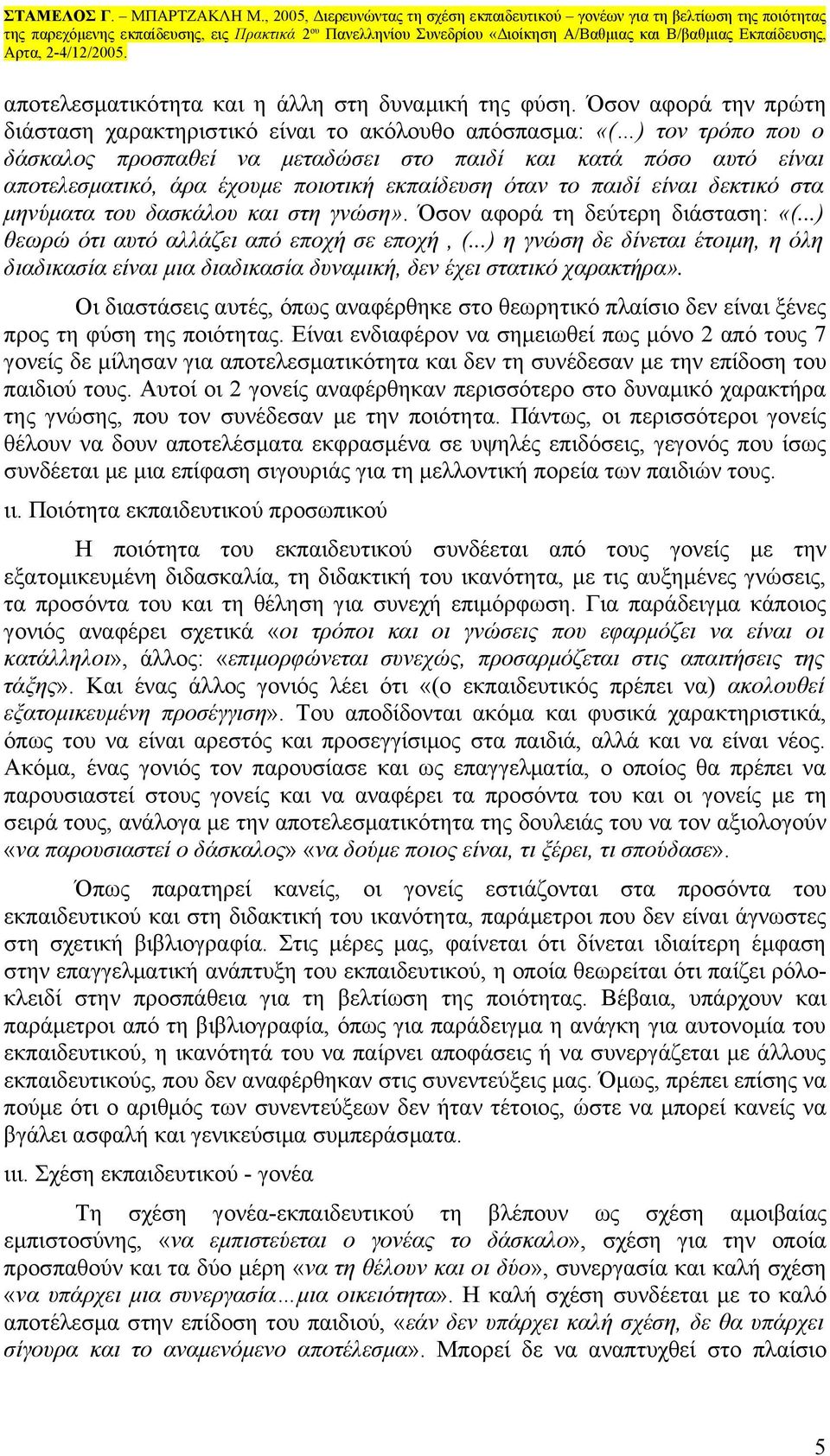 εκπαίδευση όταν το παιδί είναι δεκτικό στα μηνύματα του δασκάλου και στη γνώση». Όσον αφορά τη δεύτερη διάσταση: «(...) θεωρώ ότι αυτό αλλάζει από εποχή σε εποχή, (.