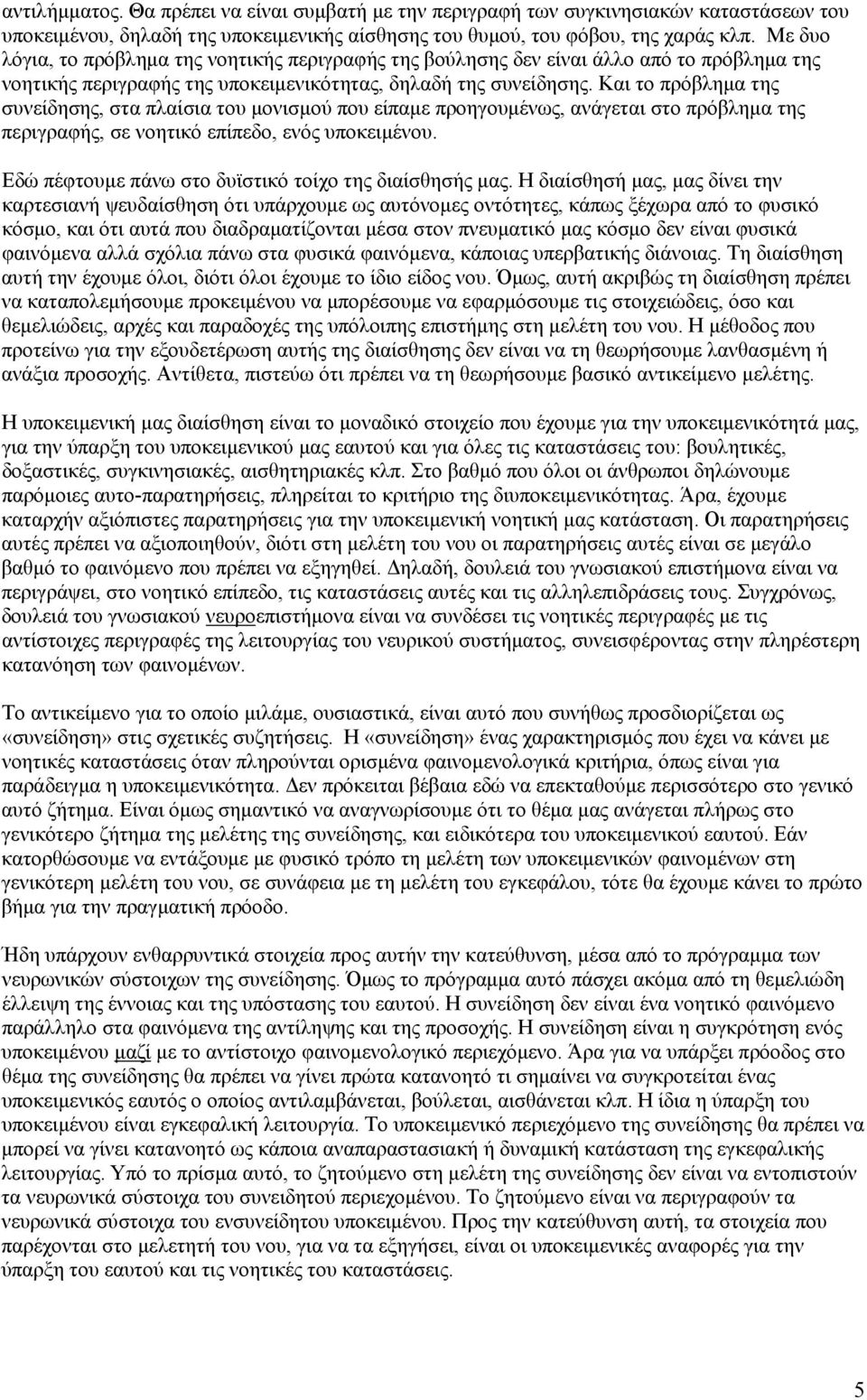 Και το πρόβλημα της συνείδησης, στα πλαίσια του μονισμού που είπαμε προηγουμένως, ανάγεται στο πρόβλημα της περιγραφής, σε νοητικό επίπεδο, ενός υποκειμένου.