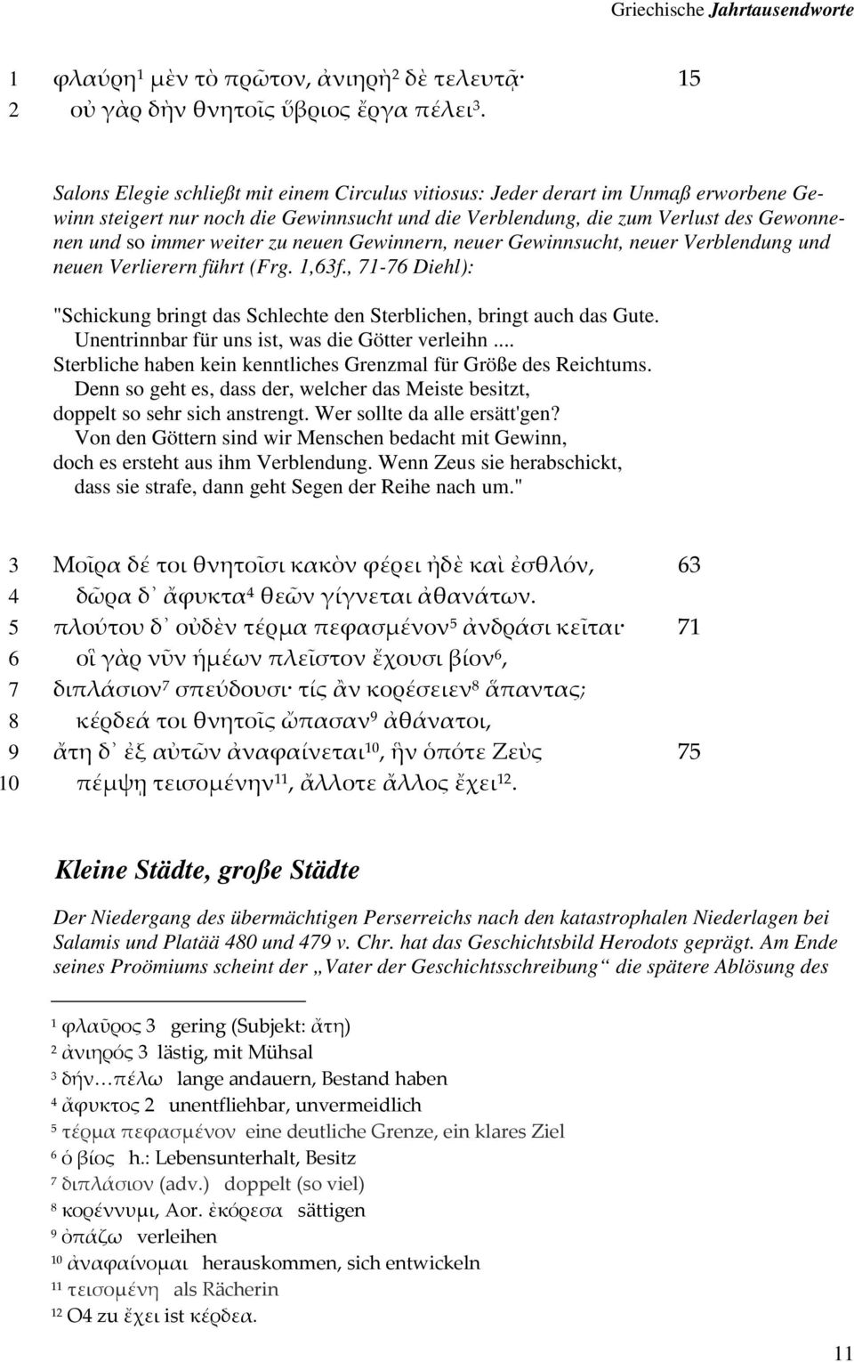 neuen Gewinnern, neuer Gewinnsucht, neuer Verblendung und neuen Verlierern führt (Frg.,f., - Diehl): "Schickung bringt das Schlechte den Sterblichen, bringt auch das Gute.