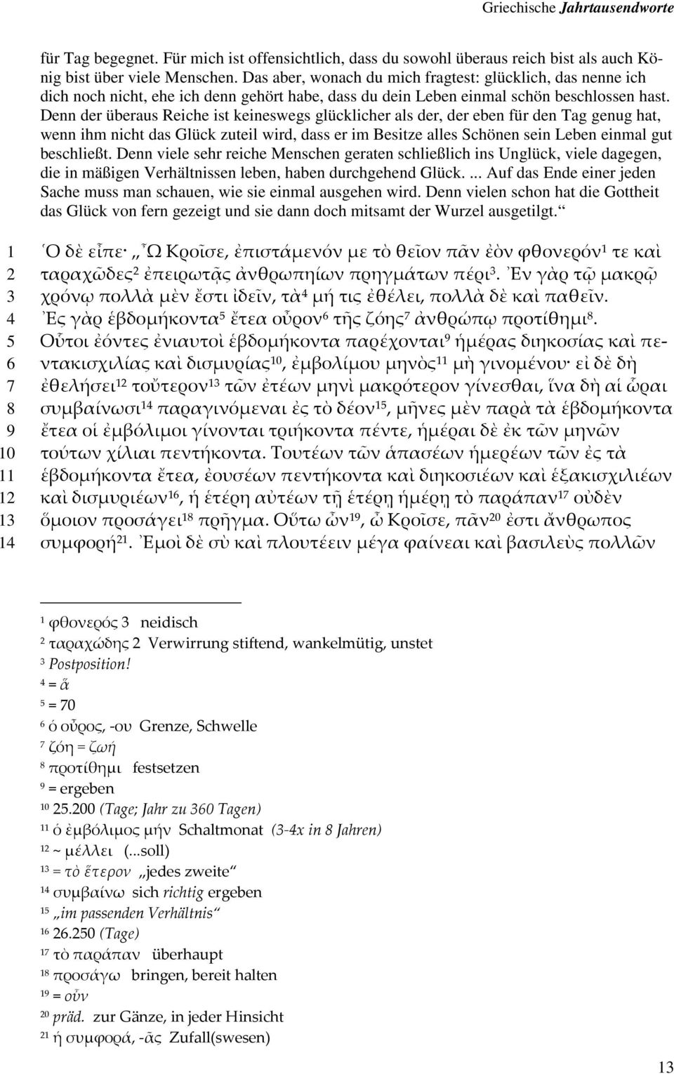 Denn der überaus Reiche ist keineswegs glücklicher als der, der eben für den Tag genug hat, wenn ihm nicht das Glück zuteil wird, dass er im Besitze alles Schönen sein Leben einmal gut beschließt.