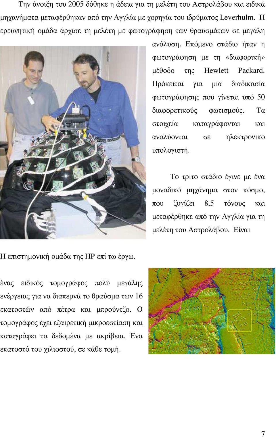 Πρόκειται για µια διαδικασία φωτογράφησης που γίνεται υπό 50 διαφορετικούς φωτισµούς. Τα στοιχεία καταγράφονται και αναλύονται σε ηλεκτρονικό υπολογιστή.