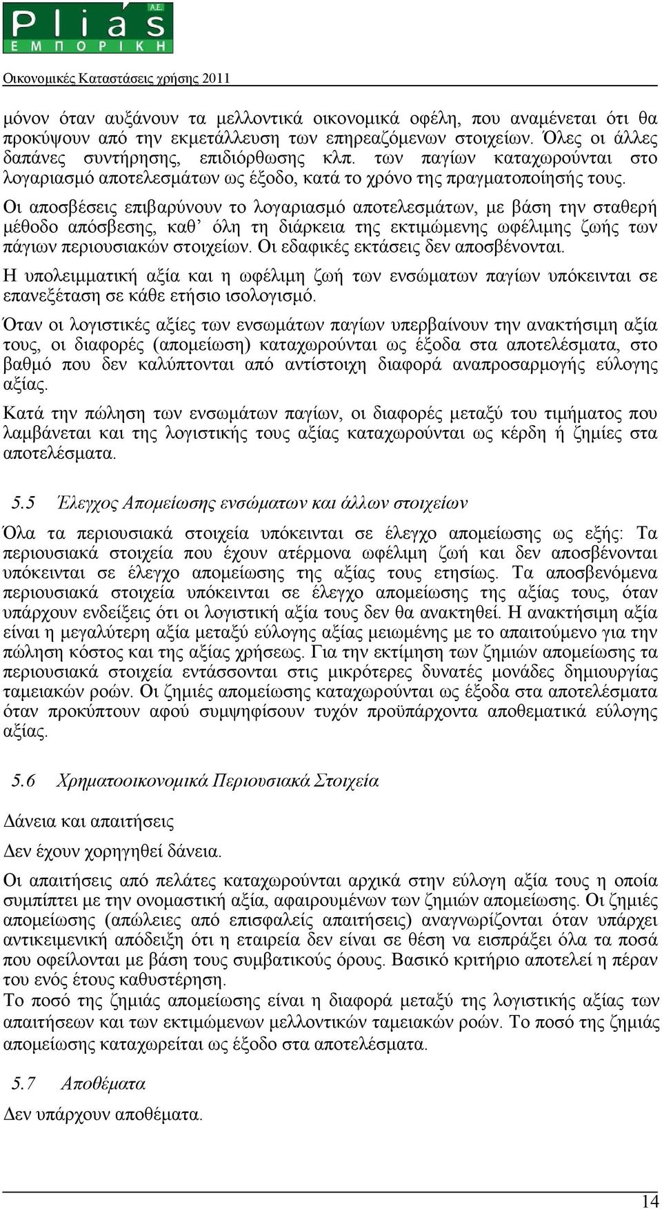 Οι αποσβέσεις επιβαρύνουν το λογαριασµό αποτελεσµάτων, µε βάση την σταθερή µέθοδο απόσβεσης, καθ όλη τη διάρκεια της εκτιµώµενης ωφέλιµης ζωής των πάγιων περιουσιακών στοιχείων.